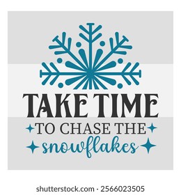 Take Time To Chase,  The Snowflakes,  Snow Day, Snow, Winter day, funny winter, Blizzard, Snowflake Png, Holiday, Winter Tshirt, Cut Files, typography, up to snow good,