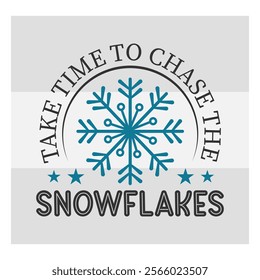 Take Time To Chase,  The Snowflakes,  Snow Day, Snow, Winter day, funny winter, Blizzard, Snowflake Png, Holiday, Winter Tshirt, Cut Files, typography, up to snow good,