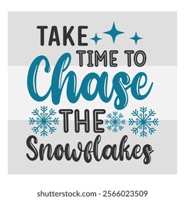 Take Time To Chase,  The Snowflakes,  Snow Day, Snow, Winter day, funny winter, Blizzard, Snowflake Png, Holiday, Winter Tshirt, Cut Files, typography, up to snow good,