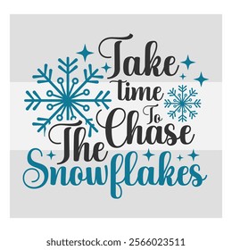 Take Time To Chase,  The Snowflakes,  Snow Day, Snow, Winter day, funny winter, Blizzard, Snowflake Png, Holiday, Winter Tshirt, Cut Files, typography, up to snow good,