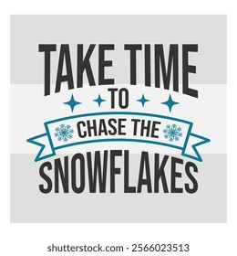 Take Time To Chase,  The Snowflakes,  Snow Day, Snow, Winter day, funny winter, Blizzard, Snowflake Png, Holiday, Winter Tshirt, Cut Files, typography, up to snow good,