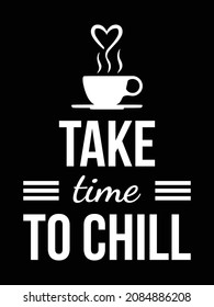 Take time to chill. Coffee lover quote design for t-shirt, print.