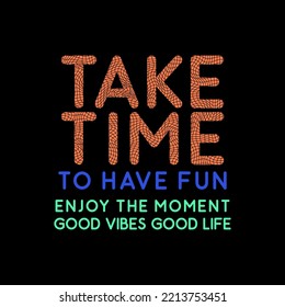 Take time to have fun, modern stylish motivational quotes typography slogan. Colorful abstract design vector illustration for print tee shirt, apparels, typography, background, poster and other uses.