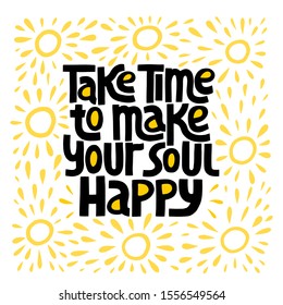 Take time to make your soul happy - nand drawn lettering. Stylised typography. T-shirt, poster, banner design. Holiday, event, christmas, New Year party selebration, invitation card. 