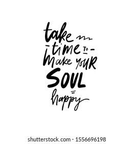 Take time to make your soul happy. Happiness quote. hand lettering illustration for your design