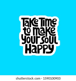 Take time to make your soul happy - Hand drawn lettering.