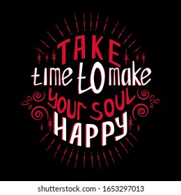 Take time to make your soul happy.Inspirational quote.Hand drawn illustration with hand lettering. Greeting card, prints and posters.