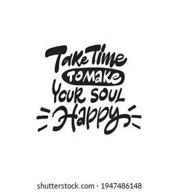 TAKE TIME TO MAKE YOUR SOUL HAPPY. Hand drawn lettering text set. Motivation quote vector lettering printed materials. Food poster, postcard, postcard, t-shirt, banner, flyer.