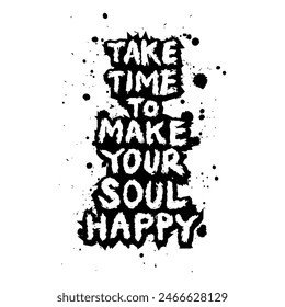 Take time to make your soul happy. Hand drawn lettering quote. Vector illustration.