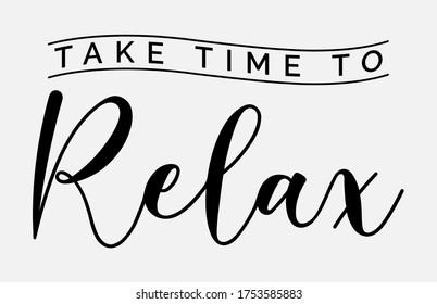 Take time to relax - text word Hand drawn Lettering card. Modern brush calligraphy t-shirt Vector illustration.inspirational design for posters, flyers, invitations, banners backgrounds .