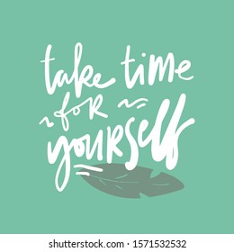 Take time for yourself. Hand lettering illustration for your design. Green leaf background