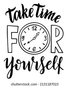 Take time for yourself. Hand lettering inscription text, motivation and inspiration positive quote, calligraphy vector illustration. For inspirational poster, t-shirt, bag, cups, card, sticker, badge