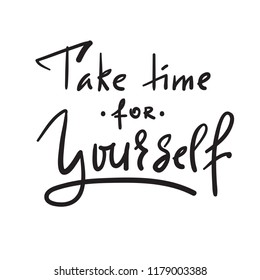 Take time for yourself - inspire and motivational quote. Hand drawn beautiful lettering. Print for inspirational poster, t-shirt, bag, cups, card, flyer, sticker, badge. Elegant calligraphy sign