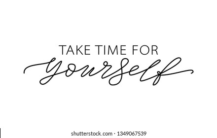 Take time for yourself. Motivation Quote Modern calligraphy text love yourself. Design print for t shirt, pin label, badges, sticker, greeting card, banner. Vector illustration. ego