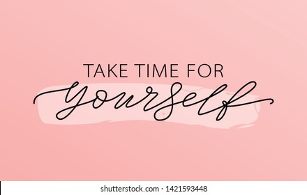 Take time for yourself. Motivation Quote Modern calligraphy text love yourself. Design print for t shirt, pin label, badges, sticker, greeting card, banner. Vector illustration. ego