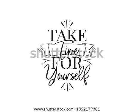 Take time for yourself, vector. Motivational inspirational quote. Positive thinking, affirmation. Wording design isolated on white background, lettering. Wall decals, wall art, artwork, t-shirt design