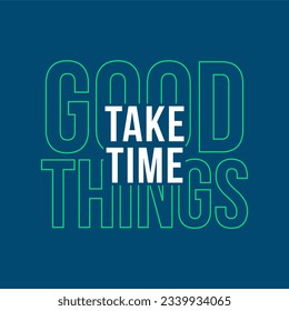 Take time,good things typography slogan for t shirt printing, tee graphic design.  