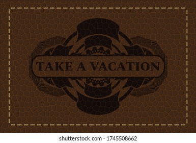 Take a Vacation text inside brown leather realistic badge. Wallet exquisite background. Vector illustration. 