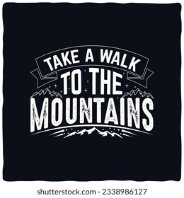 Take a Walk to the  Mountain t-shirt design. Mountain illustration, outdoor adventure . Vector graphic for t shirt and other uses. Outdoor Adventure Inspiring Motivation Quote. Vector Typography