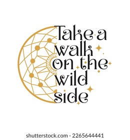 Take a walk on the wild side hand written lettering. Motivational . Vector illustration.