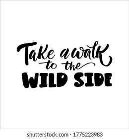 Take a walk to the wild side. Hand drawn lettering. Vector illustration.