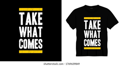 take what comes typography t-shirt design. Ready to print for apparel, poster, illustration. Modern, simple, lettering t shirt vector.