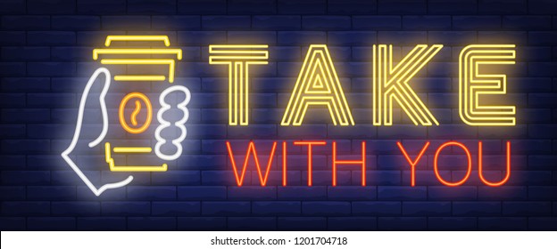 Take with you neon sign. Takeaway coffee cup in hand on brick wall background. Vector illustration in neon style for coffee shops and disposable drinks