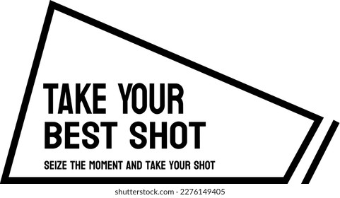 Take Your Best Shot - Encouragement to take a chance or try something new.