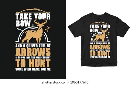 Take your bow and a quiver full of arrows and go out into the open country to hunt some wild typography hunting t-shirt design, vector design