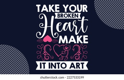 Take Your Broken Heart Make It Into Art - Valentines Day SVG Design. Hand drawn lettering phrase isolated on colorful background. Illustration for prints on t-shirts and bags, posters
