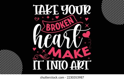 Take your broken heart make it into art, Happy valentine`s day T shirt design, typography text and red heart and line on the background, funny valentines Calligraphy graphic design typography for svg, svg