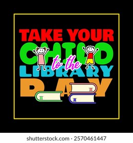 Take Your Child To The Library Day to celebrate on the first Saturday of February. Colorful bold text with illustrations of happy children and books in frame on black background.