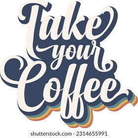 Take your coffee typography t shirt design.