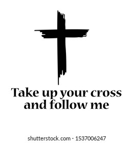 Take up your cross and follow me, Christian faith, typography for print or use as poster, card, flyer or T shirt