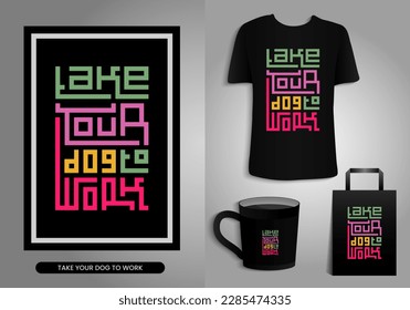 Take your Dog to work. Quotes typography Poster, T-shirt Mug, Tote bag, Merchandise print design. Printable Vector Illustration