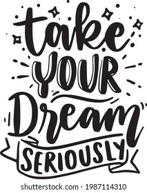 Take Your Dream Seriously. Dream Lettering Quotes For Poster, Printable, T-shirt Design, Etc. Motivational Inspirational Quotes.