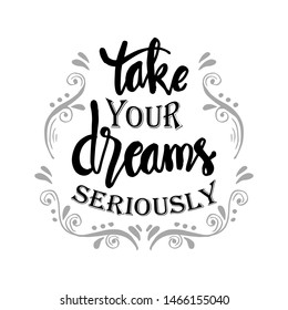 Take your dreams seriously. Motivational quote.