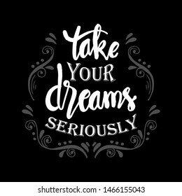 Take your dreams seriously. Motivational quote.