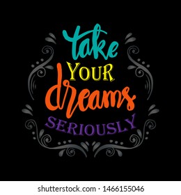 Take your dreams seriously. Motivational quote.