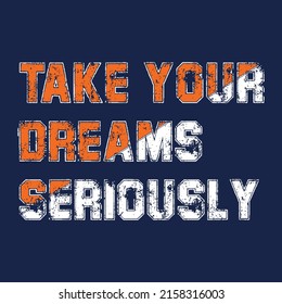take your dreams seriously typography Print-ready inspirational and motivational posters, t-shirts, notebook cover design bags, cups, cards, flyers, stickers, and badges. vector file