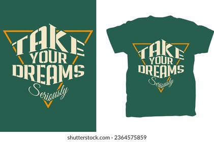 Take your Dreams Seriously, Typography t-shirt design