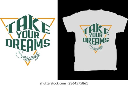 Take your Dreams Seriously, Typography t-shirt design