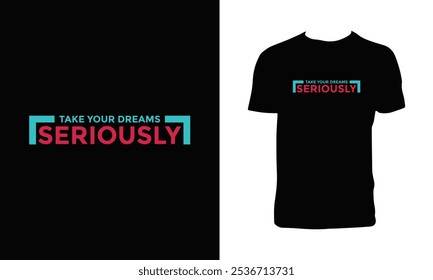 Take Your Dreams Seriously Typography T Shirt Design. 