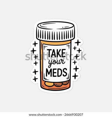 Take your meds pill bottle sticker isolated on white background, promoting mental health awareness, selfcare, and the importance of medication for treatment and overall wellness