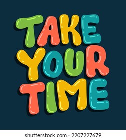 Take your time - creative inspiration lettering illustration. Colorful vector typography design on a dark background. Cards, posters, banners, fashion purposes. Bright lettering for prints, web design