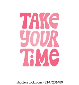 Take Your Time hand drawn lettering. Quote about inspiration, motivation, self care and love. Can be used in social media, web, typographic design. Vector illustration.