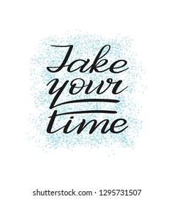 Take your time. Hand lattering. Calligraphic style. Two separate layers: black script and blue background.