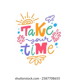 Take your time motivation typography lettering phrase. This serves as a vibrant and cheerful reminder for everyone to take life slow and truly enjoy each beautiful moment