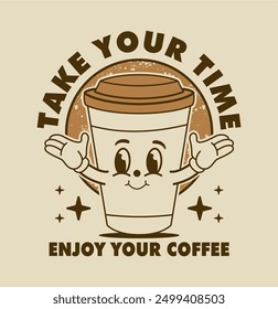 take your time slogan with funny cartoon character of a cup coffee. Can be used as Sticker, posters, prints. Retro cartoon style. Vector illustration