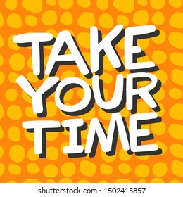 Take your time. Vector hand drawn illustration with cartoon lettering. Good as a sticker, video blog cover, social media message, gift cart, t shirt print design.
